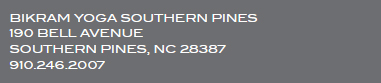 Bikram Yoga and Beyond Southern Pines, 190 Bell Avenue, Southern Pines, NC 28387. Telephone: 910-246-2007